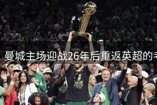 曼城主场迎战26年后重返英超的考文垂，曼联客场挑战埃弗顿，央视连续两天直播两大豪门
